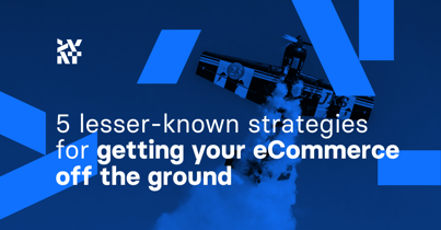 5 lesser-known strategies for getting your eCommerce off the ground