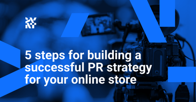 5 steps for building a successful PR strategy for your online store