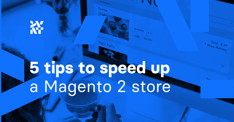 5 tips to speed up a Magento 2 store	