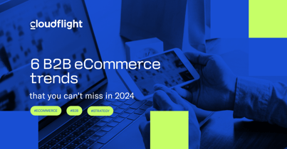 6 B2B eCommerce trends that you can't miss in 2024