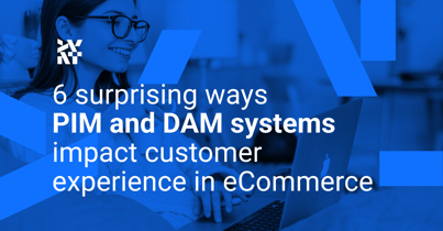 6 surprising ways PIM and DAM systems impact customer experience in eCommerce