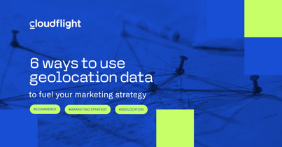 6 ways to use geolocation data to fuel your marketing strategy