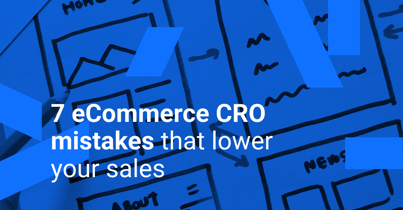 7 eCommerce CRO mistakes that lower your sales