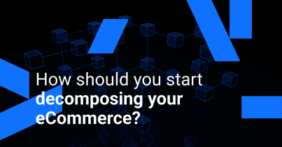 How should you start decomposing your eCommerce?