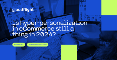 Is hyper-personalization in eCommerce still a thing in 2024?