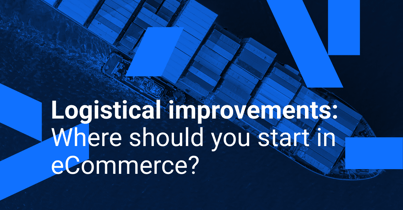 Logistical improvements: Where should you start in eCommerce?