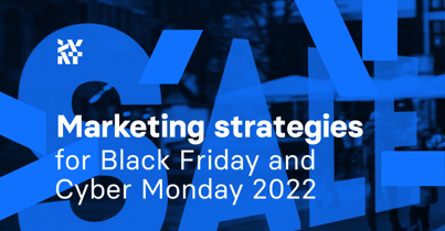 Marketing strategies for Black Friday and Cyber Monday 2022