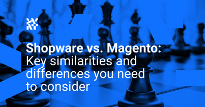 Shopware vs. Magento: Key similarities and differences you need to consider