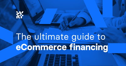 The ultimate guide to eCommerce financing