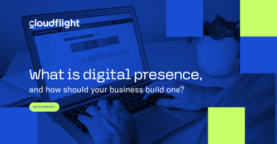 What is digital presence, and how should your business build one?